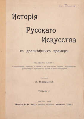 Новицкий А. История русского искусства с древнейших времен. В 2 т. Т. 1–2. М.: Изд. В.Н. Линд (бывш. магаз. «Книжное дело»), 1903.